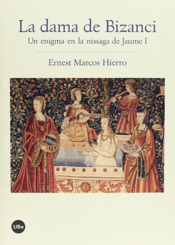 La Dama de Bizanci. Un enigma en la nissaga de Jaume I (BIBLIOTECA UNIVERSITÀRIA)