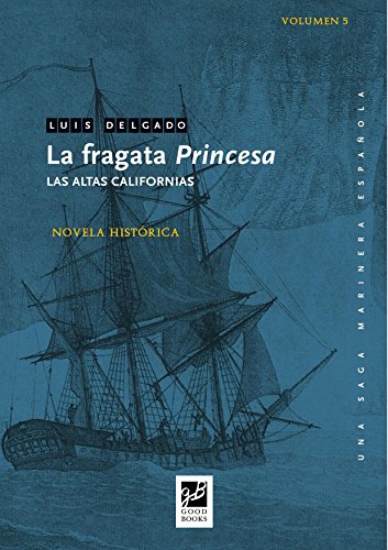 La fragata Princesa: Las altas Californias (Una saga marinera española nº 5)