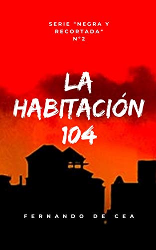 LA HABITACIÓN 104. Un thriller negro de intriga y suspense con final inesperado (Negra y recortada nº 2)