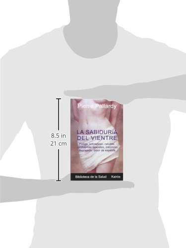 La sabiduría del vientre: Fatiga, sobrepeso, celulitis, problemas sexuales, insomnio, depresión, dolor de espalda: Fatiga, Aumento de Peso, Depresion, ... Dolor de Espalda (Biblioteca De La Salud)