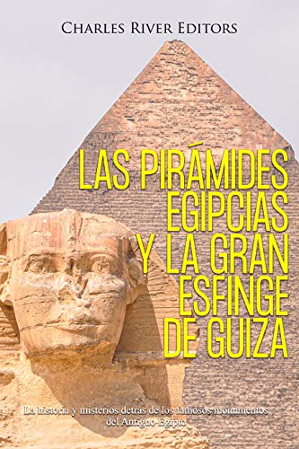 Las pirámides egipcias y la gran Esfinge de Guiza: La historia y misterios detrás de los famosos monumentos del Antiguo Egipto