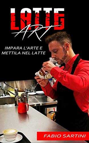 Latte Art: Impara L'Arte e Mettila Nel Latte (Italian Edition)