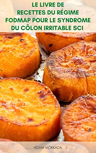 Le Livre De Recettes Du Régime Fodmap Pour Le Syndrome Du Côlon Irritable SCI Et La Maladie De Crohn : Recettes Pour Le Régime Fodmap Pour Végétarien, ... , Régime Sans Gluten (French Edition)