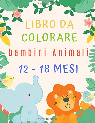 libro da colorare bambini Animali 12 - 18 mesi: Libro da disegno Girls & Boys | +50 motivi di animali per bambini - da 1 anno in poi - grande formato | Impara a colorare per i più piccoli.