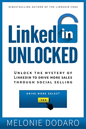 LinkedIn Unlocked: Unlock the Mystery of LinkedIn to Drive More Sales Through Social Selling (English Edition)