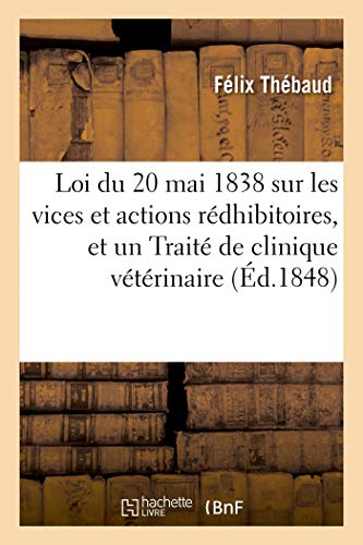 Loi du 20 mai 1838 sur les vices et actions rédhibitoires et un Traité de clinique vétérinaire: à l'usage des éleveurs et propriétaires de bestiaux (Savoirs et Traditions)