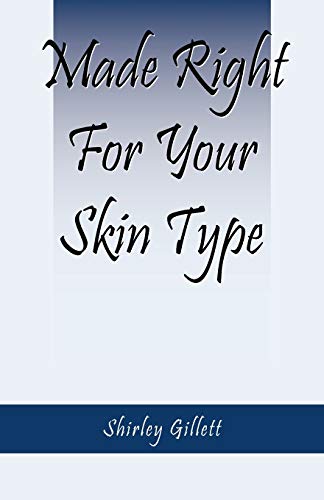Made Right For Your Skin Type: Simple, all natural, cosmetic and body product recipes you can customize just for you