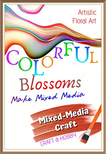 Make Mixed Media Artistic Floral Art Colorful Blossoms (English Edition)