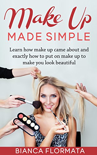 Make Up Made Simple: Learn how make up came about and exactly how to put on make up to make you look beautiful. (English Edition)