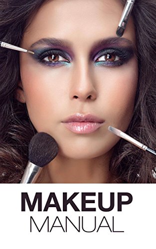 Makeup Manual For The Everyday Women: Look And Feel Your Best (How To Create Basic And Dramatic Looks In A Way That Is Pretty And Modern) (English Edition)