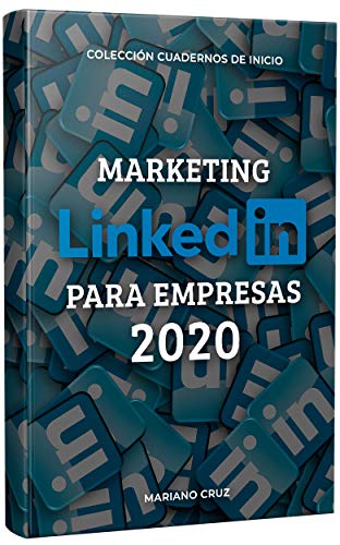 Marketing LinkedIn para Empresas: Guía profesional editada con las opciones de marketing de LinkedIn en 2020 (Colección Cuadernos de Inicio nº 2)