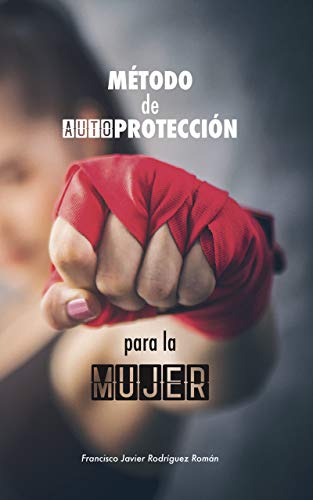 Método de Autoprotección para la Mujer: las 50 mejores técnicas de defensa personal aplicada - basado en la Defensa Integral de la Federación Madrileña de Lucha