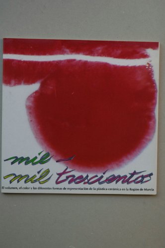 MIL-mil trescientos : el volumen, el color y las diferentes formas de presentación de la plástica cerámica en la Región de Murcia : [catálogo] / [textos Miguel A. Pérez Espejo, José Marytínez Calvo]