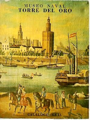 MUSEO NAVAL TORRE DEL ORO, SEVILLA. FECHA DE INAUGURACION MCMXLIV. CATALOGO-GUIA 1220-1982.