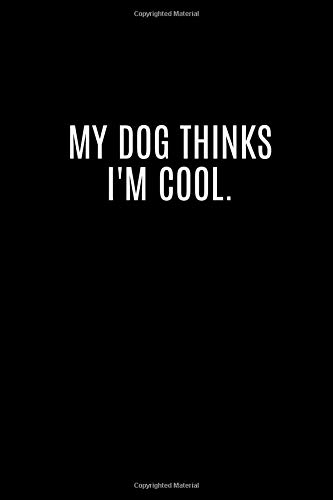 my dog thinks i'm cool.: Blank lined funny notebook for women | funny office journal | perfect appreciation gag gift for coworker | original sarcastic ... unique joke diary | gift for employees, boss