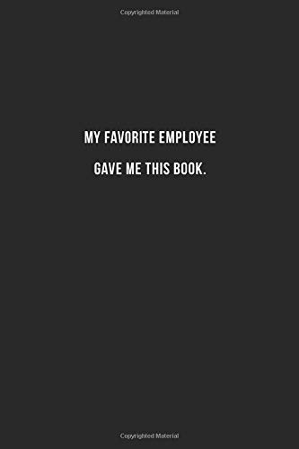 My Favorite Employee Gave Me This Book.: Cool Office Gift for Coworkers ~ Small Lined Blank Notebook Journal With a Funny Saying (6" X 9")