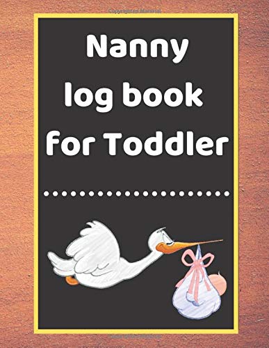 Nanny log book for Toddler: Daily Schedule Feeding Food Sleep Naps Activity Diaper Change Monitor