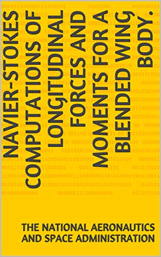 Navier-Stokes Computations of Longitudinal Forces and Moments for a Blended Wing Body. (English Edition)