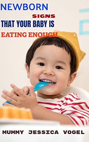 Newborn Signs That Your Baby Is Eating Enough: Parent's guide to cope with your kid's early stage habits, such like child feeding teething bathing & fast ... as reward for good wor (English Edition)