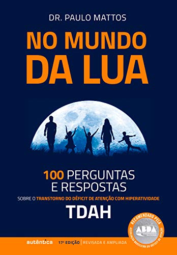 No Mundo da Lua: 100 Perguntas e respostas sobre o Transtorno do Déficit de Atenção com Hiperatividade (TDAH) (Portuguese Edition)