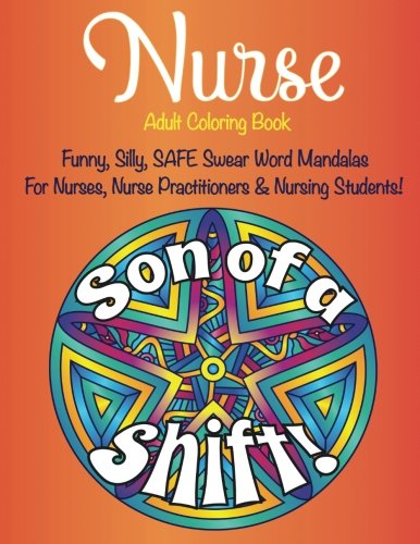 Nurse Adult Coloring Book Funny Safe Swear Word Mandalas for Nurses,: Nurse Practitioners, & Nursing Students, Give your Favorite Nurse a Unique Gift ... Gift, Thank You, Retirement, Gratitude