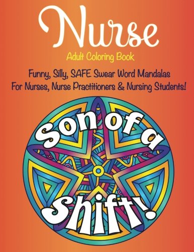 Nurse Adult Coloring Book Funny Safe Swear Word Mandalas for Nurses,: Nurse Practitioners, & Nursing Students, Give your Favorite Nurse a Unique Gift ... Gift, Thank You, Retirement, Gratitude