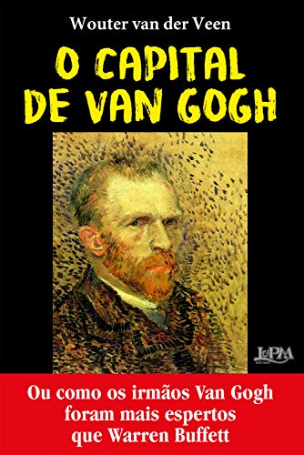 O capital de Van Gogh: Ou como os irmãos Van Gogh foram mais espertos que Warren Buffet (Portuguese Edition)