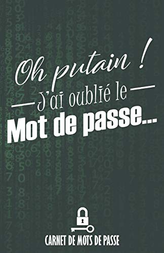 Oh putain ! J'ai oublié le mot de passe...: Carnet de mots de passe | Répertoire personnel de vos identifiants de connexion | 200 entrées | Matrice