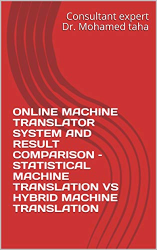 ONLINE MACHINE TRANSLATOR SYSTEM AND RESULT COMPARISON – STATISTICAL MACHINE TRANSLATION VS HYBRID MACHINE TRANSLATION (English Edition)