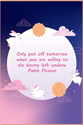 Only put off tomorrow what you are willing to die having left undone Pablo Picasso - notebook: Great for Journal - Notebooks With quotes