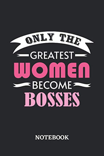 Only the greatest Women become Boss Notebook: 6x9 inches - 110 ruled, lined pages • Greatest Passionate working Job Journal • Gift, Present Idea