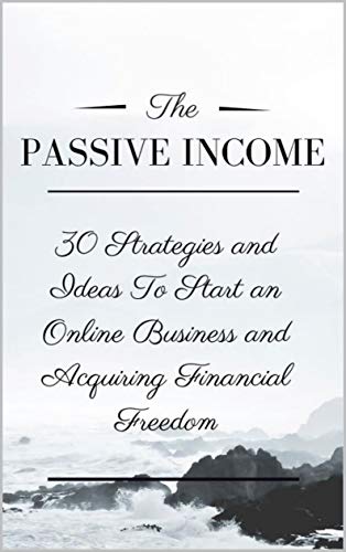 Passive Income: 30 Strategies and Ideas To Start an Online Business and Acquiring Financial Freedom (English Edition)