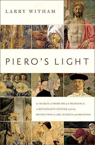 Piero's Light: In Search of Piero della Francesca: A Renaissance Painter and the Revolution in Art, Science and Religion (English Edition)