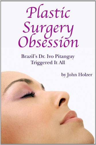 Plastic Surgery Obsession: Brazil's Dr. Ivo Pitanguy Triggered It All (English Edition)
