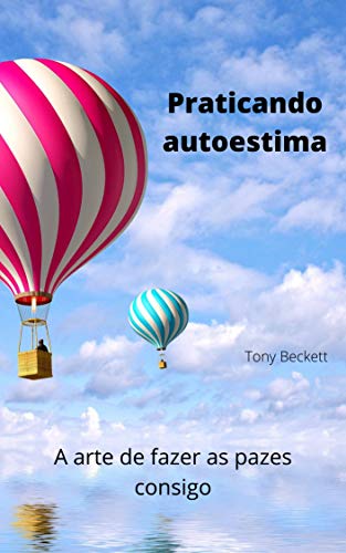Praticando a autoestima: A arte de fazer as pazes consigo (Portuguese Edition)