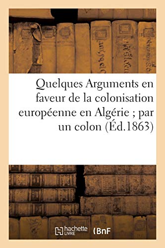 Quelques Arguments en faveur de la colonisation européenne en Algérie par un colon (Histoire)