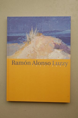 Ramón Alonso Luzzy 1927-2001 : [documenta de exposiciones] : Centro Cultural Ramón Alonso Luzzy, [etc.], Cartagena del 9 de mayo al 6 junio, , Casa Díaz Cassou, Murcia, del 17 junio al 27 julio 2003 / [texto Cristóbal Belda Navarro