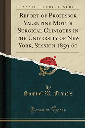 Report of Professor Valentine Mott's Surgical Cliniques in the University of New York, Session 1859-60 (Classic Reprint)