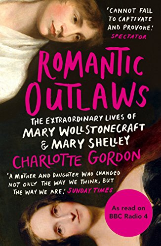 Romantic Outlaws: The Extraordinary Lives of Mary Wollstonecraft and Mary Shelley (English Edition)