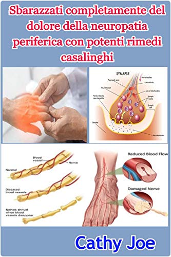 Sbarazzati completamente del dolore della neuropatia periferica con potenti rimedi casalinghi (Italian Edition)