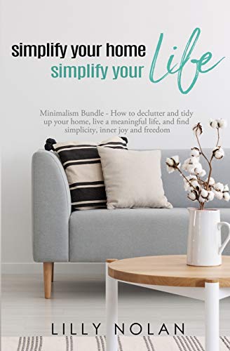 Simplify Your Home, Simplify Your Life: Zero-Clutter Home & Unstuff Your Home 2 in 1 Minimalism Bundle - How to declutter and tidy up your home, live a meaningful life, and find simplicity, inner joy