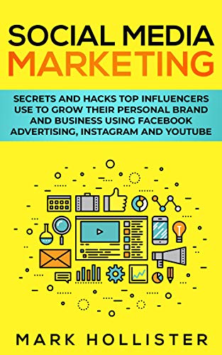Social Media Marketing: Secrets and Hacks Top Influencers Use to Grow Their Personal Brand and Business Using Facebook Advertising, Instagram and YouTube (English Edition)