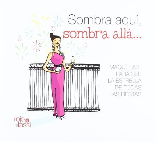 Sombra aqui, sombra alla / Eyeshadow here, Eyeshadow There: Maquillate para ser la estrella de todas las fiestas / Make Up to Be the Star of Every Party (Spanish Edition) by Marta Guillen Munoz(2011-11-15)