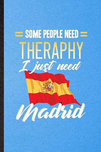 Some People Need Therapy I Just Need Madrid: Funny Blank Lined Spain Tourist Notebook/ Journal, Graduation Appreciation Gratitude Thank You Souvenir Gag Gift, Fashionable Graphic 110 Pages