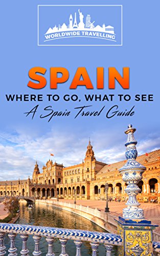 Spain: Where To Go, What To See - A Spain Travel Guide (Spain,Madrid,Barcelona,Valencia,Seville,Zaragoza,Málaga Book 1) (English Edition)
