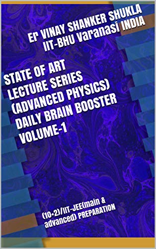 STATE OF ART LECTURE SERIES (ADVANCED PHYSICS) DAILY BRAIN BOOSTER VOLUME-1: (10+2)/IIT-JEE(main & advanced) PREPARATION (English Edition)