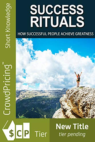 Success Rituals: Discover Empowering Success Habits And Apply Them In Your Life To Achieve Destined Greatness! (English Edition)