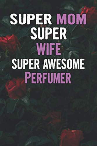 Super Mom Super Wife Super Awesome Perfumer: Beautiful Blooming Red Roses Flower Blank Lined Notebook Journal Gift For Mother's Day