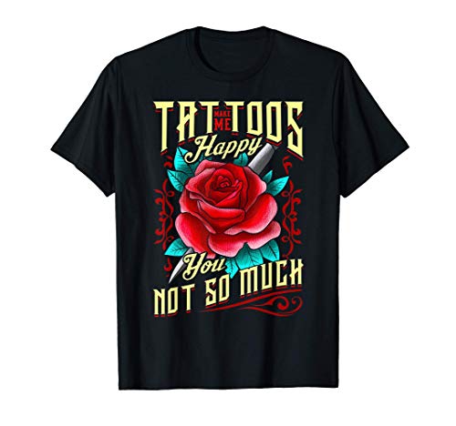 Tattoos Make Me Happy You, Not So Much Inked Tattooed Camiseta