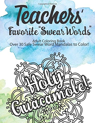 Teachers' Favorite "Swear Words" Adult Coloring Book Over 30 Safe Swear Word: Mandalas to Color!  Give your Favorite Teacher a Unique Gift that will ... Safe “Swear Word” Mandalas to Color!